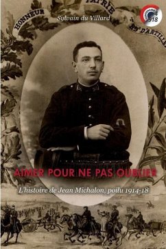 Aimer pour ne pas oublier: L'histoire de Jean Michalon, poilu 1914-18 - Du Villard, Sylvain