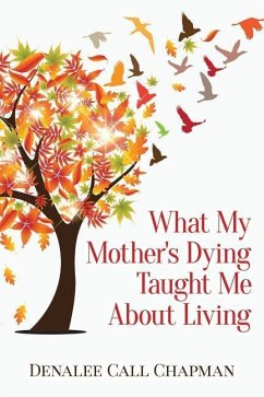 What My Mother's Dying Taught Me about Living - Chapman, Denalee Call