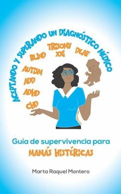 Aceptando Y Superando Un Diagnóstico Médico: Guia de Supervivencia Para Mamas Histéricas - Montero Irizarry, Marta Raquel