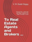 To Real Estate Agents and Brokers ...: Volume One ...Homicide and Other Subjects You Slept Through in Class