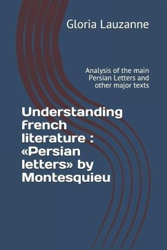 Understanding french literature: Persian letters by Montesquieu: Analysis of the main Persian Letters and other major texts - Lauzanne, Gloria