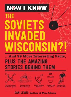 Now I Know: The Soviets Invaded Wisconsin?!: ...and 99 More Interesting Facts, Plus the Amazing Stories Behind Them - Lewis, Dan