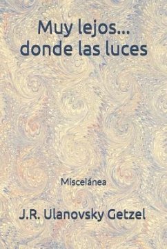 Muy Lejos...Donde Las Luces: Miscelánea - Ulanovsky Getzel, J. R.