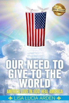 Our Need to Give to the World: America Love in God, Heal America - Arden, Lisa Lucia