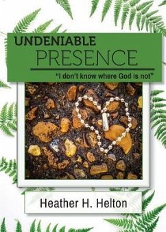 Undeniable Presence: I Don't Know Where God Is Not - Helton, Heather H.