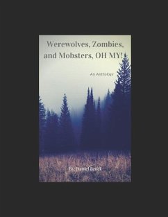 Werewolves, Zombies, and Mobsters, Oh My!: An Anthology - Brock, Daniel