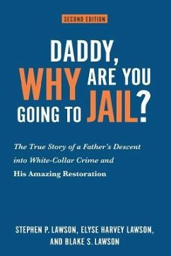 Daddy, Why Are You Going to Jail?: The True Story of a Father's Descent into White-Collar Crime and His Amazing Restoration - Lawson, Elyse Harvey; Lawson, Blake S.; Lawson, Stephen P.