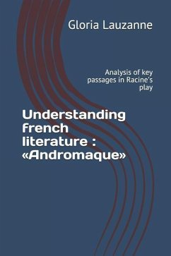 Understanding french literature Andromaque: Analysis of key passages in Racine's play - Lauzanne, Gloria