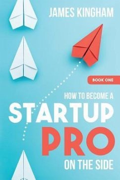 How to Become a Startup Pro - On the Side - Book 1 - Kingham, James