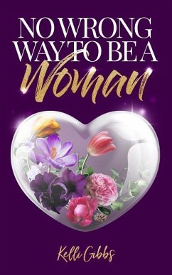 No Wrong Way to Be a Woman: A Christian Self-Help Guide for Self-Love That Helps Women See God's Love - Gibbs, Kelli