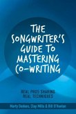 The Songwriter's Guide to Mastering Co-Writing: Real Pros Sharing Real Techniques Volume 1