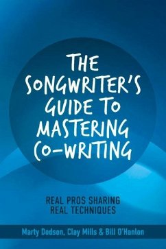 The Songwriter's Guide to Mastering Co-Writing: Real Pros Sharing Real Techniques Volume 1 - Dodson, Marty; Mills, Clay; O'Hanlon, Bill