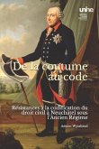 de la Coutume Au Code: Résistances À La Codification Du Droit Civil À Neuchâtel Sous l'Ancien Régime