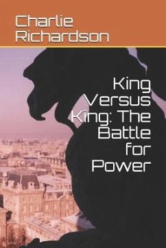 King Versus King: The Battle for Power - Richardson, Charlie
