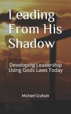 Leading from His Shadow: Developing Leadership Using Gods Laws Today