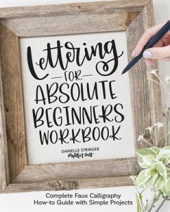 Lettering for Absolute Beginners Workbook: Complete Faux Calligraphy How-To Guide with Simple Projects - Stringer, Danielle