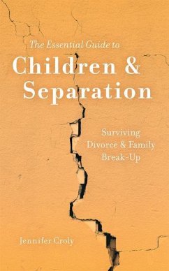 The Essential Guide to Children & Separation: Surviving Divorce & Family Break-Up - Croly, Jennifer