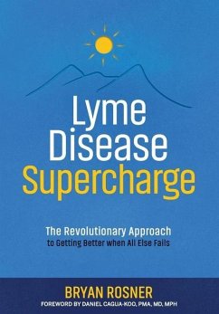 Lyme Disease Supercharge: The Revolutionary Approach to Getting Better When All Else Fails - Rosner, Bryan