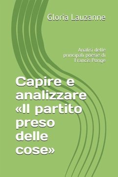 Capire e analizzare Il partito preso delle cose: Analisi delle principali poesie di Francis Ponge - Lauzanne, Gloria