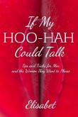 If My Hoo-Hah Could Talk: Tips and Tricks for Men and the Women They Want to Please