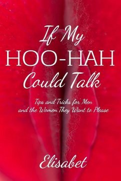 If My Hoo-Hah Could Talk: Tips and Tricks for Men and the Women They Want to Please - Elisabet