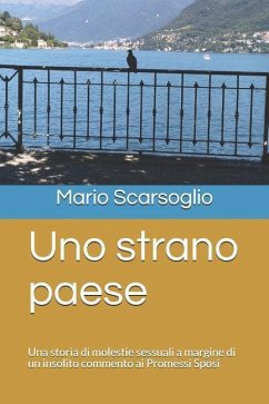 Uno Strano Paese: Una Storia Di Molestie Sessuali a Margine Di Un Insolito Commento AI Promessi Sposi - Scarsoglio, Mario