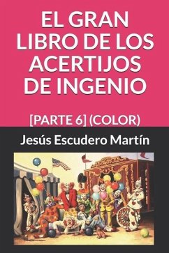 El Gran Libro de Los Acertijos de Ingenio: [Parte 6] (Color) - Escudero Martín, Jesús