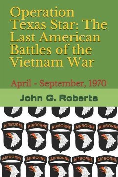 Operation Texas Star: The Last American Battles of the Vietnam War: April - September, 1970 - Roberts, John G.