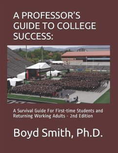 A Professor's Guide to College Success: A Survival Guide for First-Time Students and Returning Working Adults - Smith Ph. D., Boyd K.