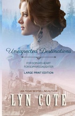 Unexpected Destinations: Two Novellas-For Sophia's Heart-For Sophia's Daughter - Cote, Lyn