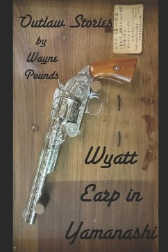 Wyatt Earp in Yamanashi: Outlaw Stories - Pounds, Wayne