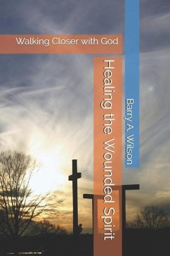 Healing the Wounded Spirit: Walking Closer with God - Wilson, Barry A.