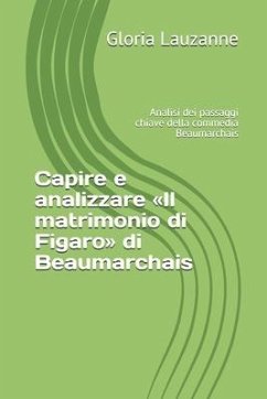Capire e analizzare Il matrimonio di Figaro di Beaumarchais: Analisi dei passaggi chiave della commedia Beaumarchais - Lauzanne, Gloria