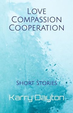 Love Compassion Cooperation: Short Stories - Dayton, Karry Lynn