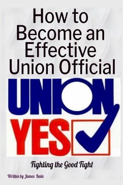 How to Become an Effective Union Official: 2nd Series - Bain, James