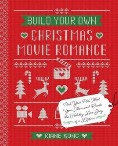 Build Your Own Christmas Movie Romance: Pick Your Plot, Meet Your Man, and Create the Holiday Love Story of a Lifetime - Konc, Riane