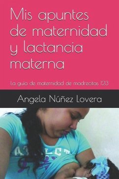 Mis apuntes de maternidad y lactancia materna: La guía de maternidad de madrecitas 123 - Nunez Lovera, Angela