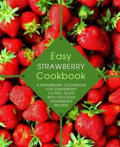 Easy Strawberry Cookbook: A Strawberry Cookbook for Strawberry Lovers, Filled with Delicious Strawberry Recipes (2nd Edition) - Press, Booksumo