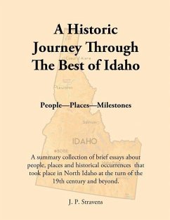 A Historic Journey Through The Best of Idaho: People-Places-Milestones - Stravens, J. P.