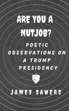 Are You a Nutjob?: Poetic Observations on a Trump Presidency - Sawers, James