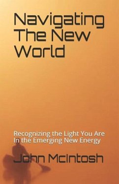 Navigating The New World: Recognizing the Light You Are In the Emerging New Energy - Mcintosh, John