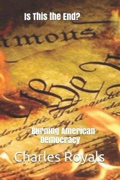 Is This The End?: Burning American Democracy - Royals, Charles a.