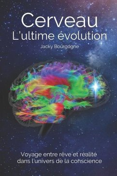 Cerveau. L'ultime évolution: Voyage entre rêve et réalité dans l'univers de la conscience - Bourgogne, Jacky
