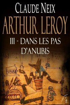 Arthur Leroy: III - Dans Les Pas d'Anubis - Neix, Claude