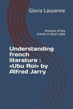 Understanding french literature: Ubu Roi by Alfred Jarry: Analysis of key scenes in Jarry's play - Lauzanne, Gloria