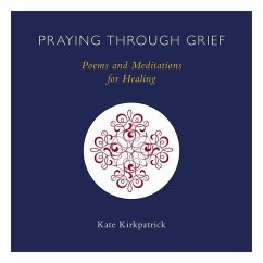 Praying Through Grief: Poems and Meditations for Healing - Kirkpatrick, Kate