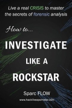 How to Investigate Like a Rockstar: Live a real crisis to master the secrets of forensic analysis - Flow, Sparc