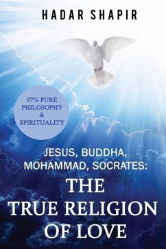 Jesus, Buddha, Mohammad, Socrates: The True Religion of Love - Shapir, Hadar