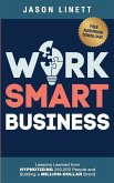 Work Smart Business: Lessons Learned from HYPNOTIZING 250,000 People and Building a MILLION-DOLLAR Brand