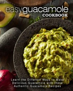 Easy Guacamole Cookbook: Learn the Different Ways to Make Delicious Guacamole with these Authentic Guacamole Recipes (2nd Edition) - Press, Booksumo